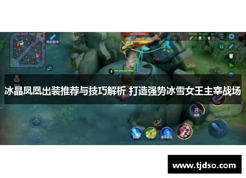 冰晶凤凰出装推荐与技巧解析 打造强势冰雪女王主宰战场