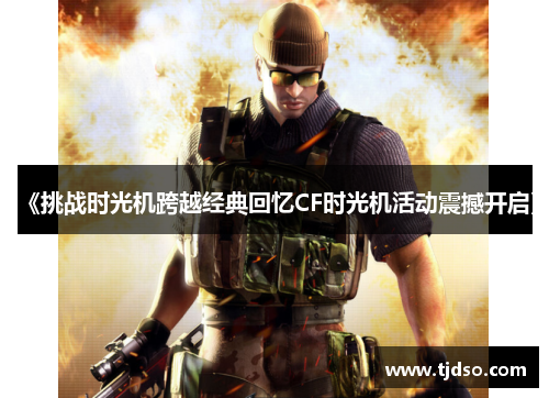 《挑战时光机跨越经典回忆CF时光机活动震撼开启》