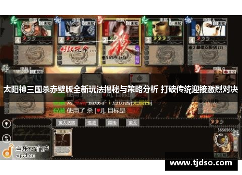 太阳神三国杀赤壁版全新玩法揭秘与策略分析 打破传统迎接激烈对决